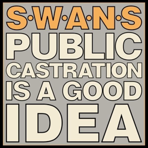 Swans: PUBLIC CASTRATION IS A GOOD IDEA - 2 LP