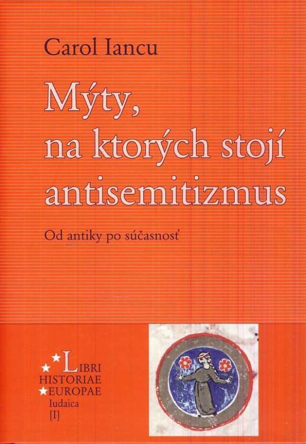 Carol Iancu: MÝTY, NA KTORÝCH STOJÍ ANTISEMITIZMUS - OD ANTIKY PO SÚČASNOS