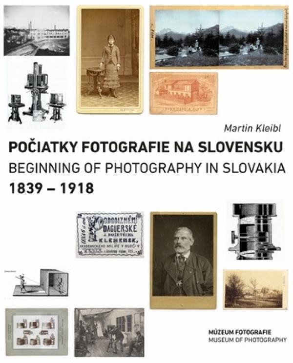 Martin Kleibl: POČIATKY FOTOGRAFIE NA SLOVENSKU 1839-1918