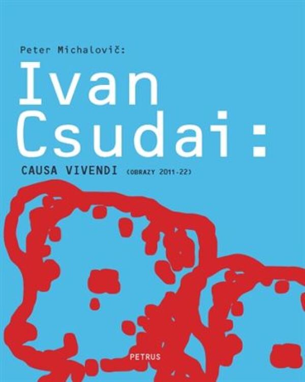 Peter Michalovič: IVAN CSUDAI: CAUSA VIVENDI (OBRAZY 2011-22)