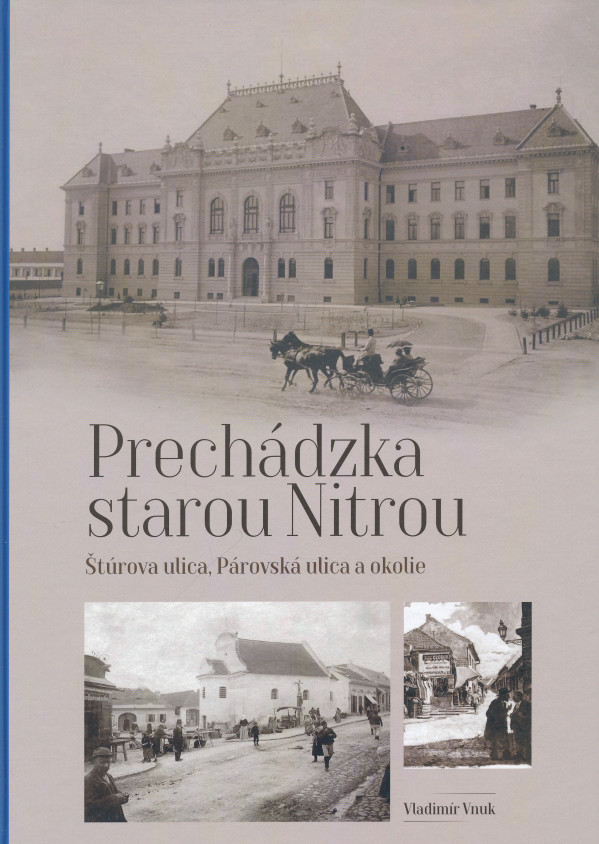 Vladimír Vnuk: PRECHÁDZKA STAROU NITROU - ŠTÚROVA ULICA, PÁROVSKÁ ULICA A OKOLIE