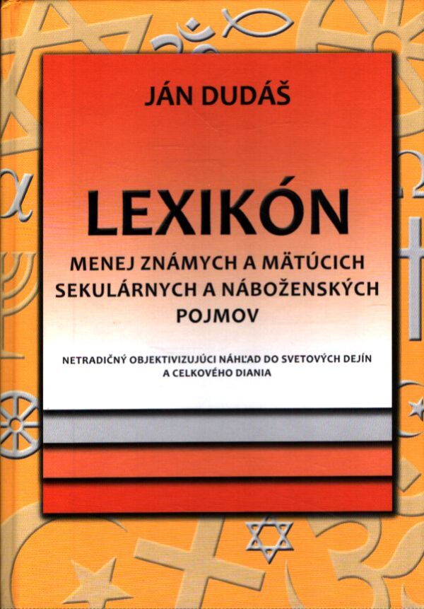 Ján Dudáš: LEXIKÓN MENEJ ZNÁMYCH A MÄTÚCICH SEKULÁRNYCH A NÁBOŽENSKÝCH POJMOV