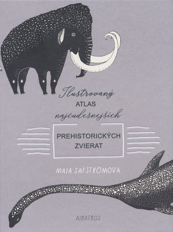 Maja Säfströmová: ILUSTROVANÝ ATLAS NAJČUDESNEJŠÍCH PREHISTORICKÝCH ZVIERAT