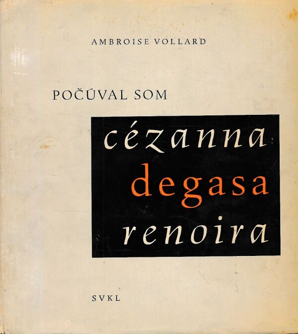 Ambroise Vollard: POČÚVAL SOM CÉZANNA, DEGASA, RENOIRA