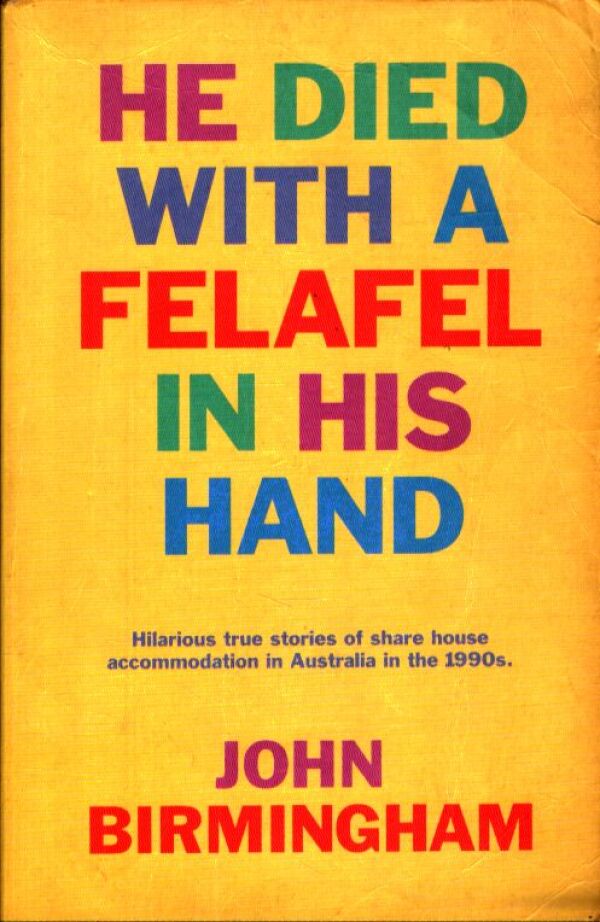 John Birmingham: HE DIED WITH A FELAFEL IN HIS HAND