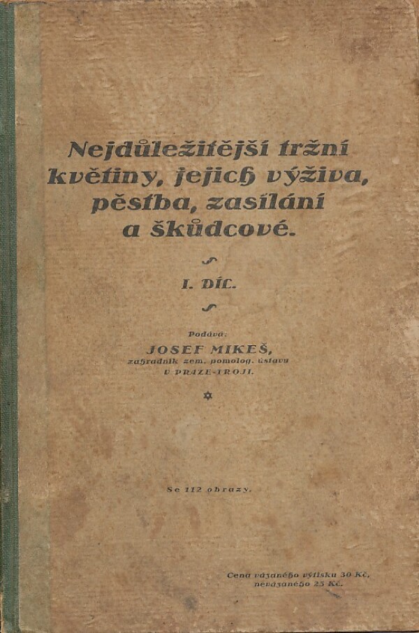 Josef Mikeš: NEJDŮLEŽITEJŠÍ TRŽNÍ KVĚTINY, JEJICH VÝŽIVA, PĚSTBA, ZASÍLÁNÍ A ŠKŮDCOVÉ I.