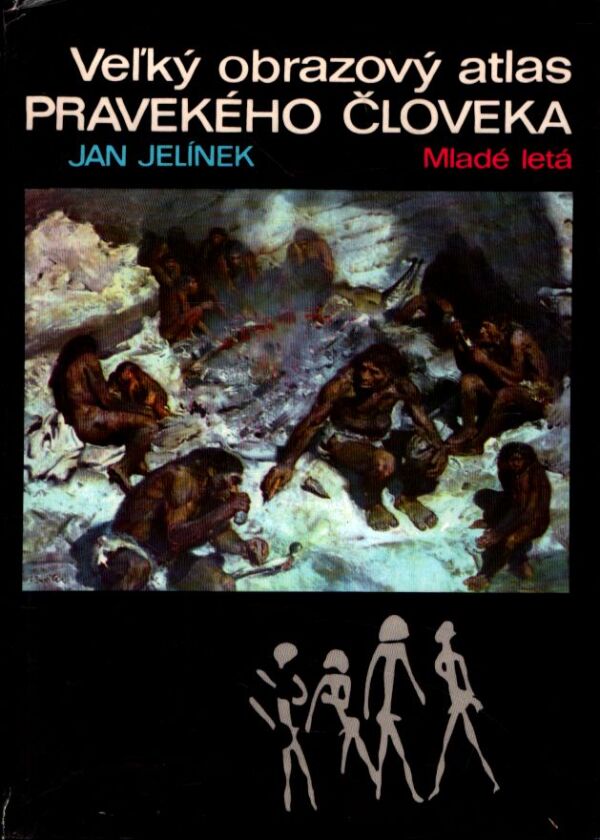 Jan Jelínek: VEĽKÝ OBRAZOVÝ ATLAS PRAVEKÉHO ČLOVEKA