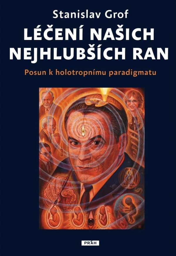 Stanislav Grof: LÉČENÍ NAŠICH NEJHLUBŠÍCH RAN