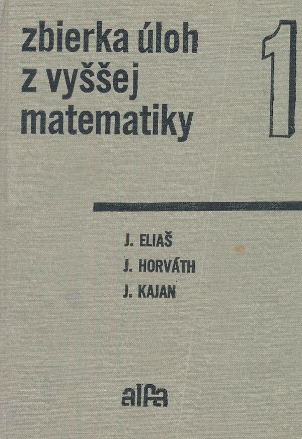 J. Eliaš, J. Horváth, J. Kajan: ZBIERKA ÚLOH Z VYŠŠEJ MATEMATIKY 1