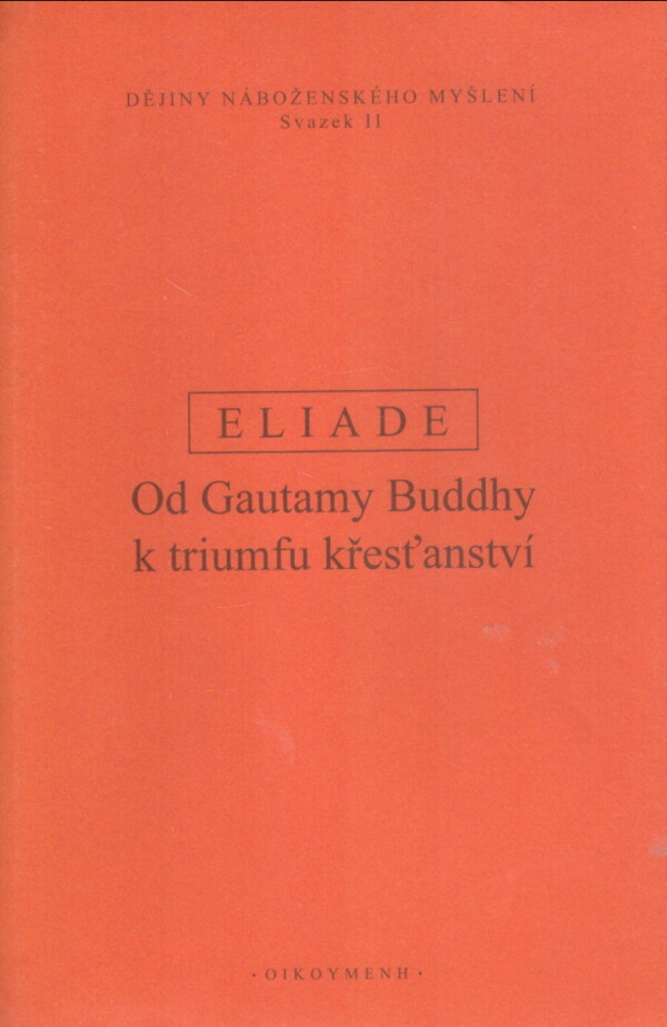 Mircea Eliade: DĚJINY NÁBOŽENSKÉHO MYŠLENÍ II. - OD GAUTAMY BUDDHY K TRIUMFU KŘESŤANSTVÍ