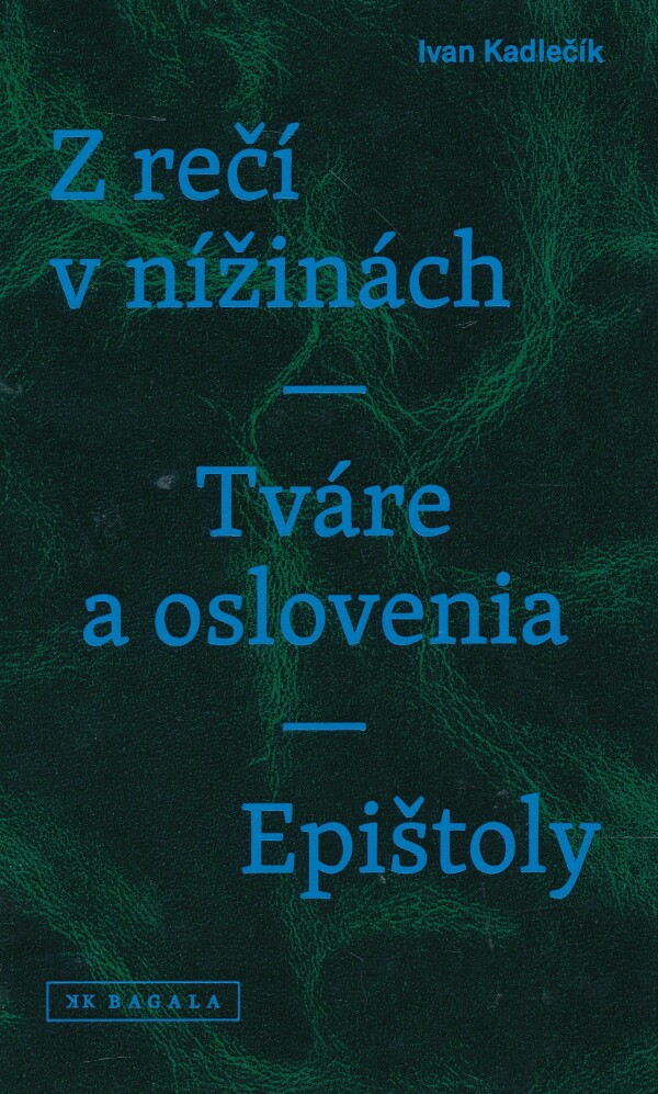 Ivan Kadlečík: Z REČÍ V NÍŽINÁCH. TVÁRE A OSLOVENIA. EPIŠTOLY