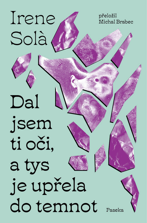 Irene Solá: DAL JSEM TI OČI, A TYS JE UPŘELA DO TEMNOT