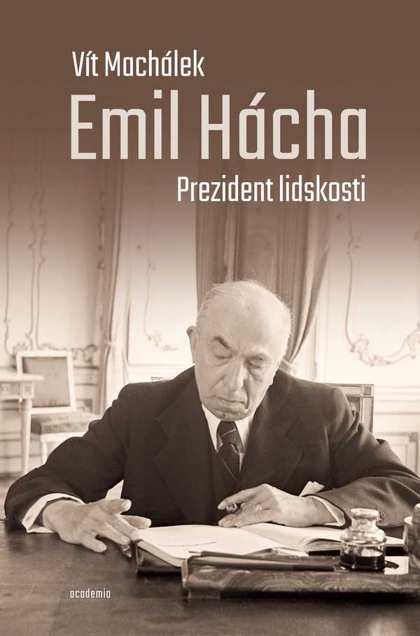 Vít Machálek: EMIL HÁCHA. PREZIDENT LIDSKOSTI