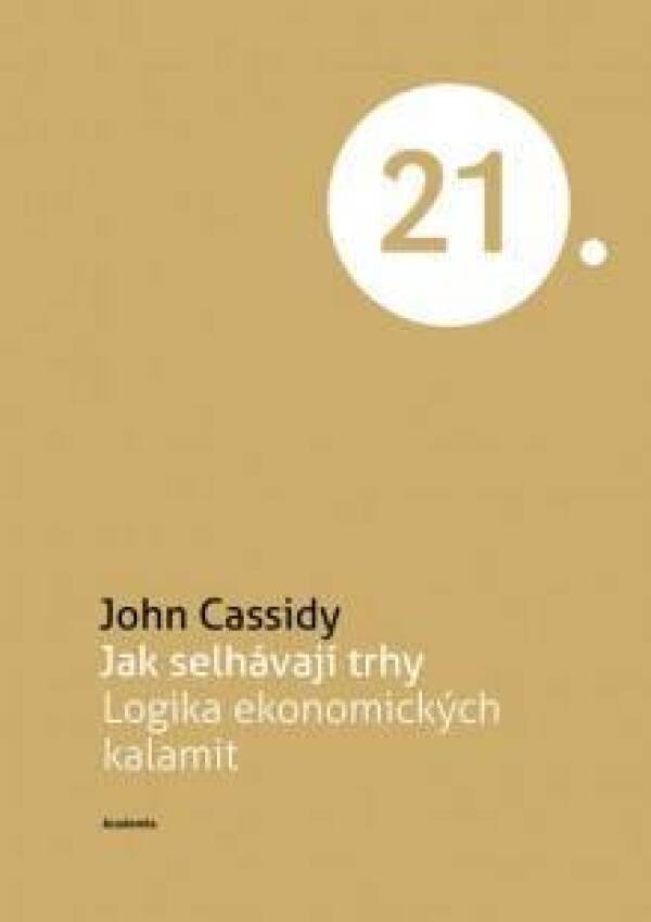 John Cassidy: JAK SELHÁVAJÍ TRHY. LOGIKA EKONOMICKÝCH KALAMIT