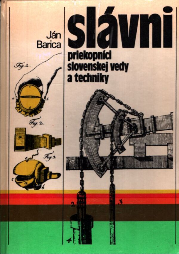 Ján Barica: SLÁVNI PRIEKOPNÍCI SLOVENSKEJ VEDY A TECHNIKY