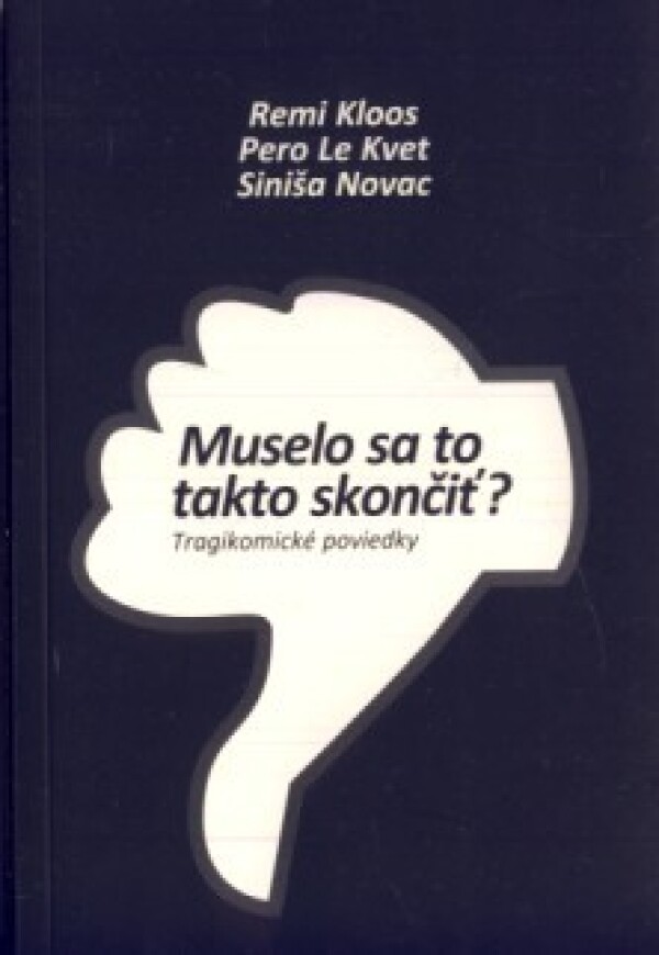 Remi Klos, LeKvet Pero, Siniša Novac: MUSELO SA TO TAKTO SKONČIŤ? TRAGIKOMICKÉ POVIEDKY