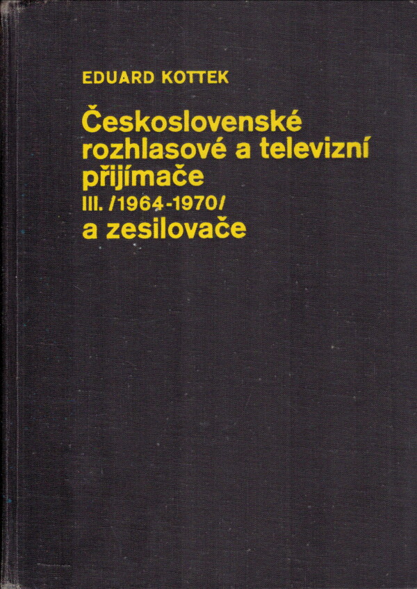 Eduard Kottek: ČESKOSLOVENSKÉ ROZHLASOVÉ A TELEVÍZNÍ PŘIJÍMAČE A ZESILOVAČE III.