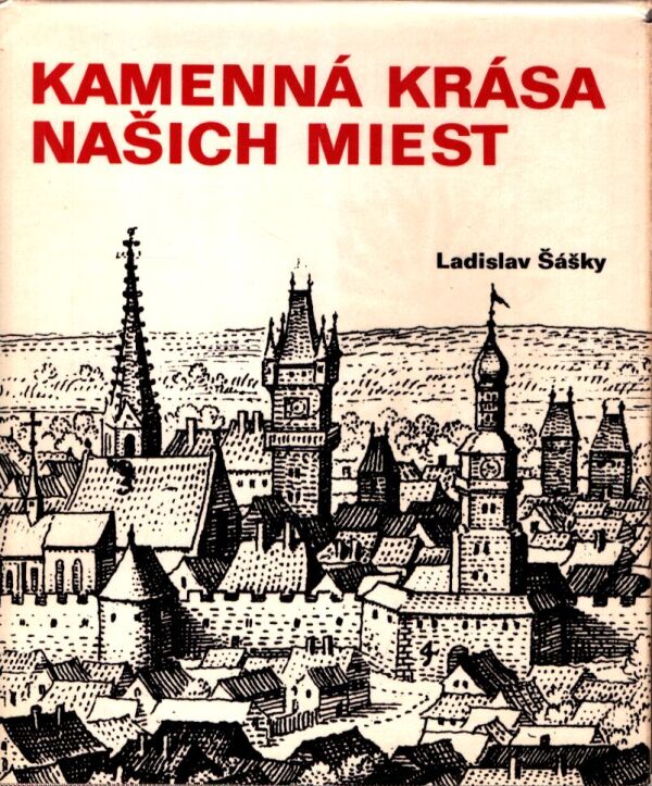 Ladislav Šášky: KAMENNÁ KRÁSA NAŠICH MIEST